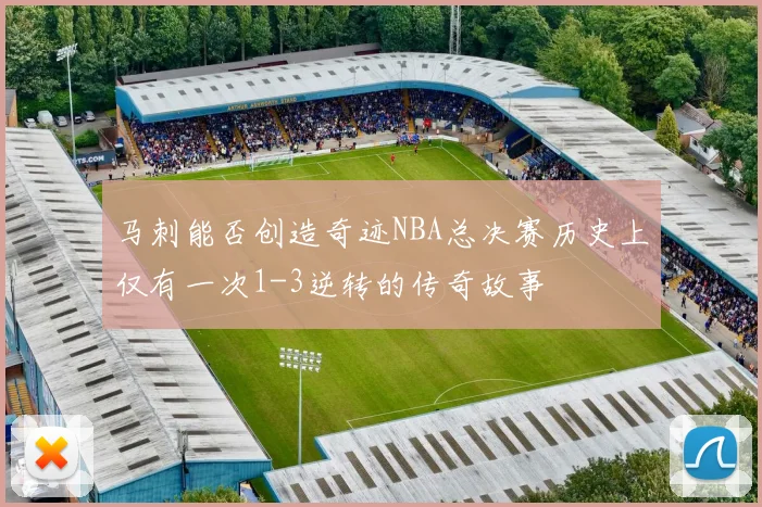 马刺能否创造奇迹NBA总决赛历史上仅有一次1-3逆转的传奇故事
