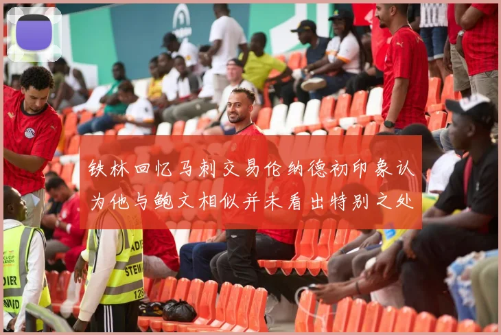 铁林回忆马刺交易伦纳德初印象认为他与鲍文相似并未看出特别之处